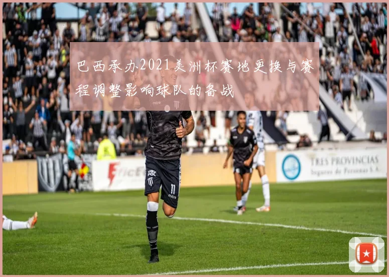 巴西承办2021美洲杯赛地更换与赛程调整影响球队的备战