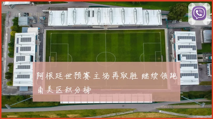 阿根廷世预赛主场再取胜 继续领跑南美区积分榜