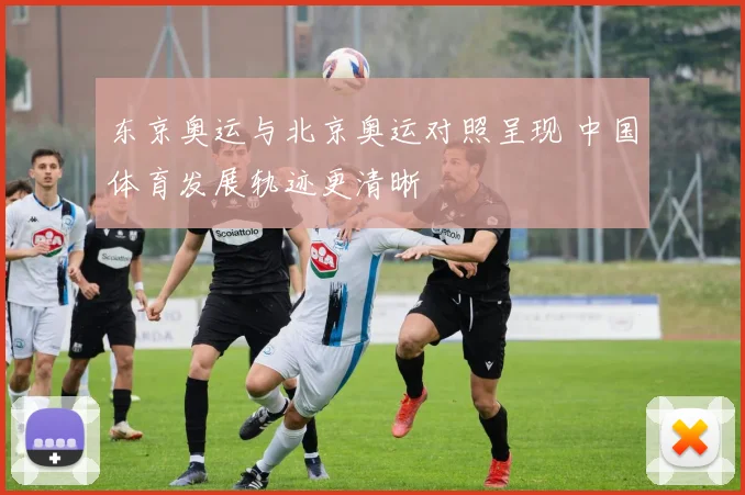 东京奥运与北京奥运对照呈现 中国体育发展轨迹更清晰
