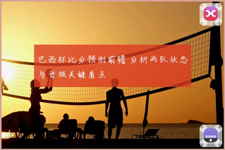 巴西杯比分预测前瞻 分析两队状态与晋级关键看点