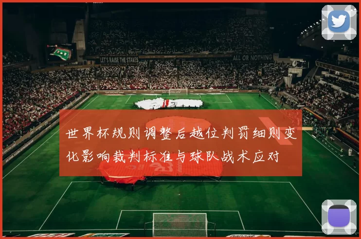 世界杯规则调整后越位判罚细则变化影响裁判标准与球队战术应对