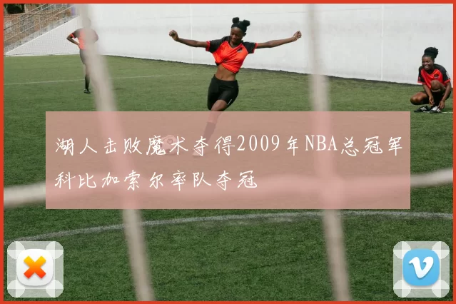 湖人击败魔术夺得2009年NBA总冠军科比加索尔率队夺冠