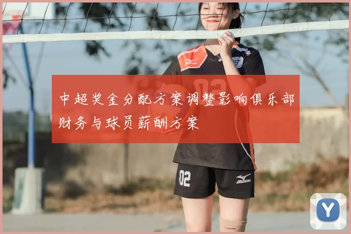 中超奖金分配方案调整影响俱乐部财务与球员薪酬方案