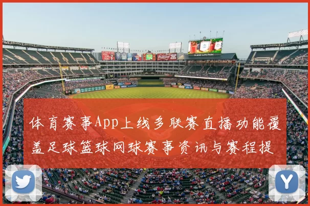 体育赛事App上线多联赛直播功能覆盖足球篮球网球赛事资讯与赛程提醒