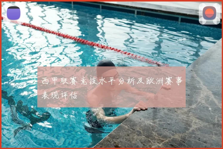 西甲联赛竞技水平分析及欧洲赛事表现评估