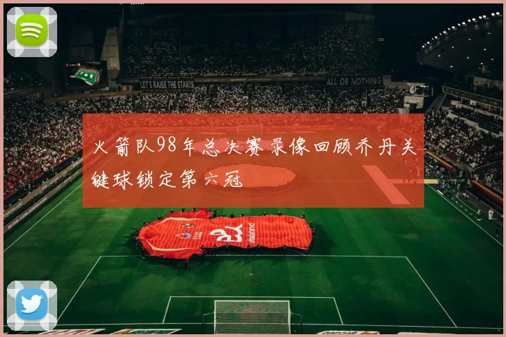 火箭队98年总决赛录像回顾乔丹关键球锁定第六冠